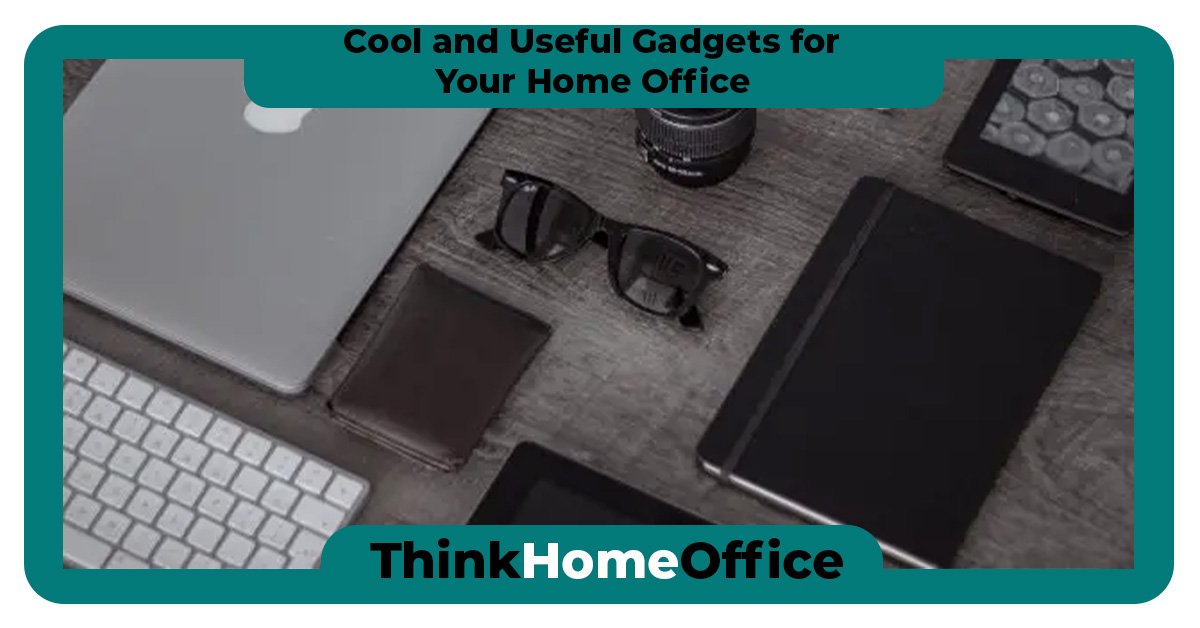 9 Cool and Useful Gadgets for Use In Your Home Office